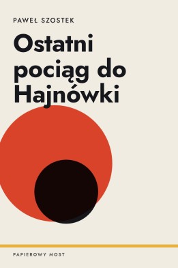 Okładka książki „Ostatni pociąg do Hajnówki” — Paweł Szostek