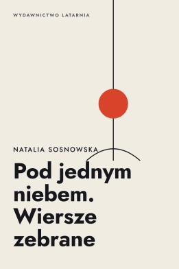Okładka książki „Pod jednym niebem. Wiersze zebrane” — Natalia Sosnowska