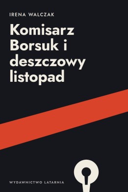 Okładka książki „Komisarz Borsuk i deszczowy listopad” — Irena Walczak