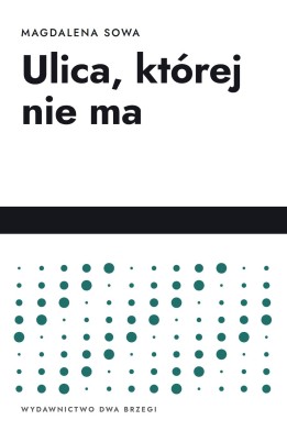 Okładka książki „Ulica, której nie ma” — Magdalena Sowa