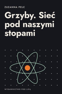 Okładka książki „Grzyby. Sieć pod naszymi stopami” — Zuzanna Pelc
