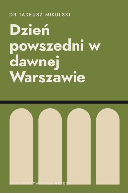 Okładka książki „Dzień powszedni w dawnej Warszawie” — dr Tadeusz Mikulski