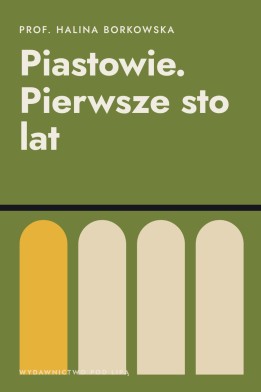 Okładka książki „Piastowie. Pierwsze sto lat” — prof. Halina Borkowska