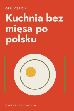 Okładka książki „Kuchnia bez mięsa po polsku” — Ola Stępień