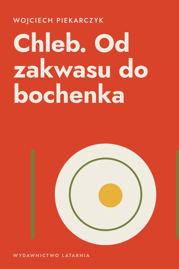 Okładka książki „Chleb. Od zakwasu do bochenka” — Wojciech Piekarczyk
