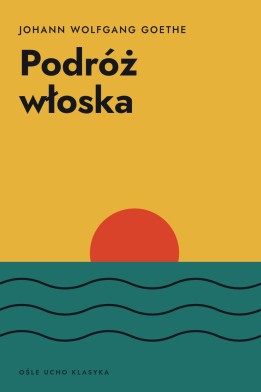 Okładka książki „Podróż włoska” — Johann Wolfgang Goethe