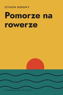 Okładka książki „Pomorze na rowerze” — Szymon Borowy