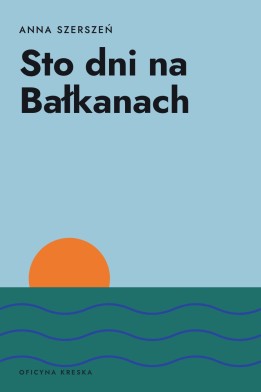 Okładka książki „Sto dni na Bałkanach” — Anna Szerszeń