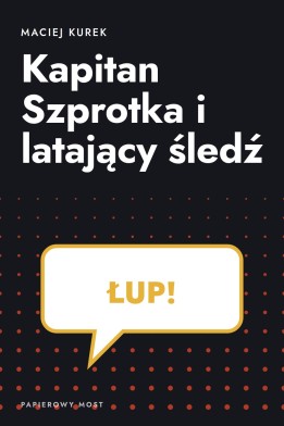 Okładka książki „Kapitan Szprotka i latający śledź” — Maciej Kurek