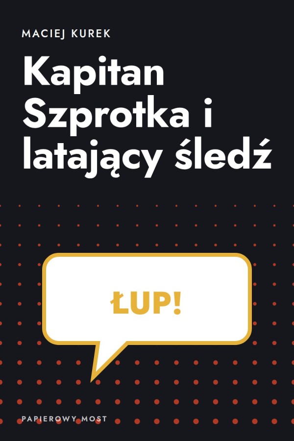 Okładka książki „Kapitan Szprotka i latający śledź” — Maciej Kurek