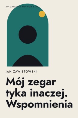 Okładka książki „Mój zegar tyka inaczej. Wspomnienia” — Jan Zawistowski
